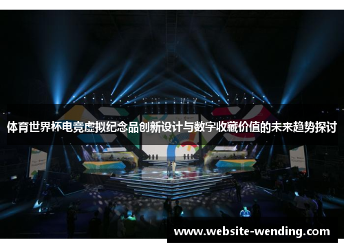 体育世界杯电竞虚拟纪念品创新设计与数字收藏价值的未来趋势探讨