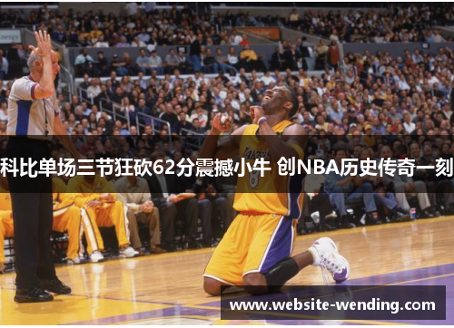 科比单场三节狂砍62分震撼小牛 创NBA历史传奇一刻