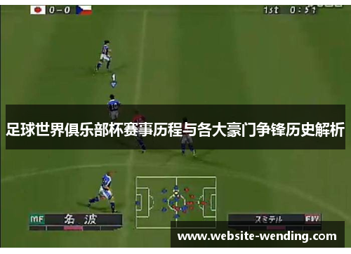 足球世界俱乐部杯赛事历程与各大豪门争锋历史解析