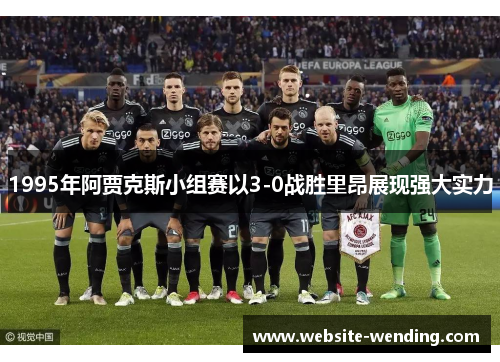 1995年阿贾克斯小组赛以3-0战胜里昂展现强大实力