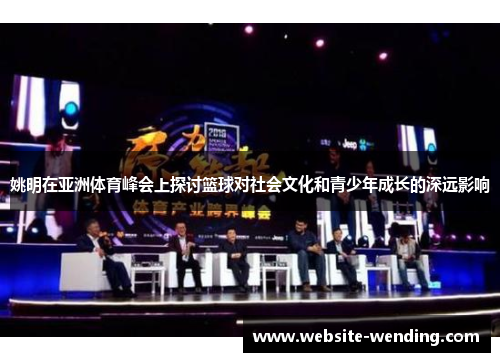 姚明在亚洲体育峰会上探讨篮球对社会文化和青少年成长的深远影响