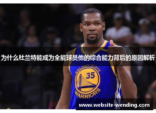 为什么杜兰特能成为全能球员他的综合能力背后的原因解析