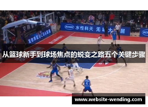 从篮球新手到球场焦点的蜕变之路五个关键步骤