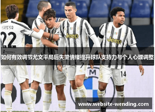 如何有效调节尤文平局后失望情绪提升球队支持力与个人心理调整