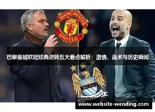 巴黎曼城欧冠经典逆转五大看点解析：激情、战术与历史瞬间