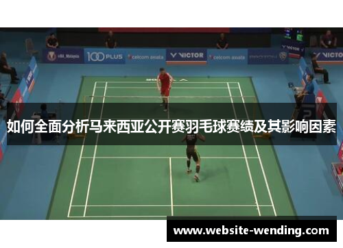 如何全面分析马来西亚公开赛羽毛球赛绩及其影响因素