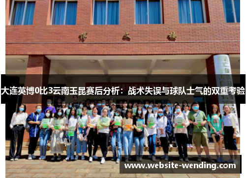 大连英博0比3云南玉昆赛后分析：战术失误与球队士气的双重考验